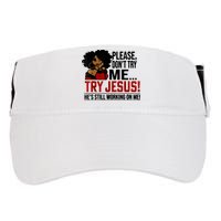 Please Don't Try Me Try Jesus He's Still Working On Me Funny Adult Drive Performance Visor