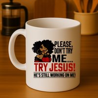 Please Don't Try Me Try Jesus He's Still Working On Me Funny Mug