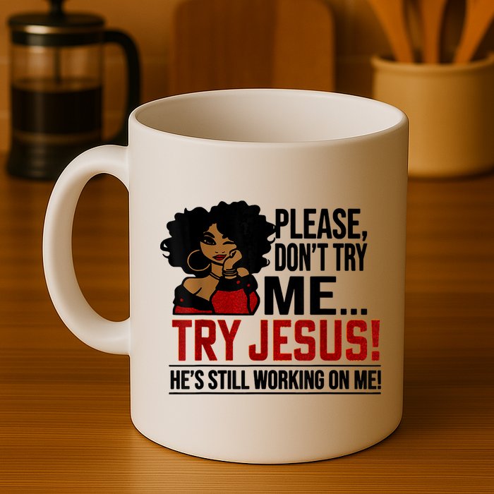 Please Don't Try Me Try Jesus He's Still Working On Me Funny Mug