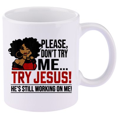 Please Don't Try Me Try Jesus He's Still Working On Me Funny 11oz C Handle Ceramic Mug
