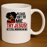 Please Don't Try Me Try Jesus He's Still Working On Me Funny 11oz C Handle Ceramic Mug