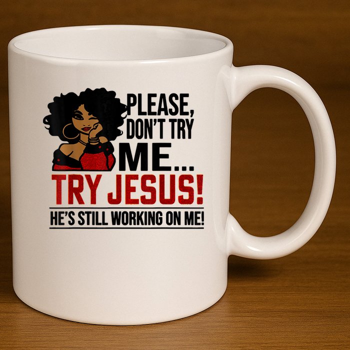 Please Don't Try Me Try Jesus He's Still Working On Me Funny 11oz C Handle Ceramic Mug