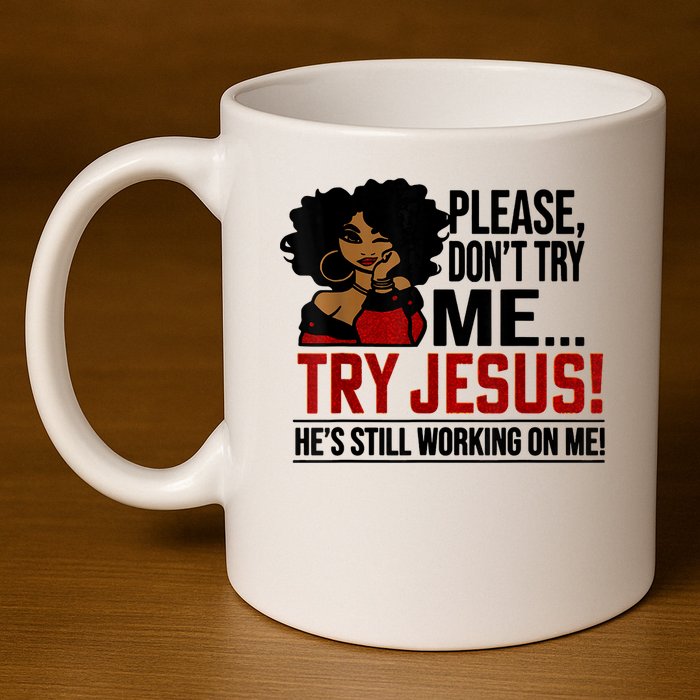 Please Don't Try Me Try Jesus He's Still Working On Me Funny 11oz C Handle Ceramic Mug