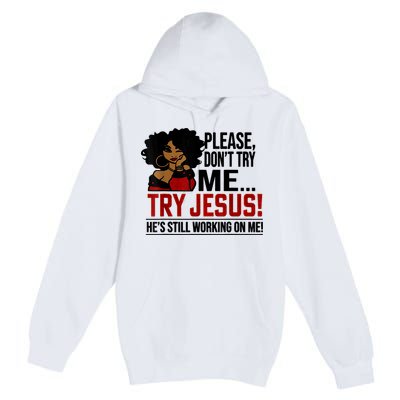 Please Don't Try Me Try Jesus He's Still Working On Me Funny Premium Pullover Hoodie
