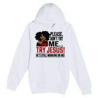 Please Don't Try Me Try Jesus He's Still Working On Me Funny Premium Pullover Hoodie