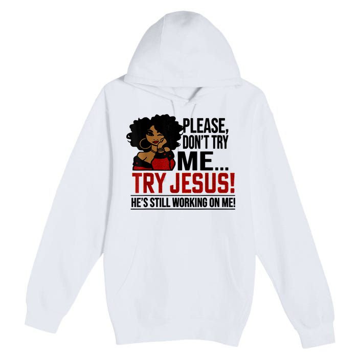 Please Don't Try Me Try Jesus He's Still Working On Me Funny Premium Pullover Hoodie