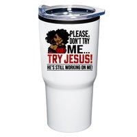 Please Don't Try Me Try Jesus He's Still Working On Me Funny Tumbler