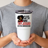 Please Don't Try Me Try Jesus He's Still Working On Me Funny Tumbler