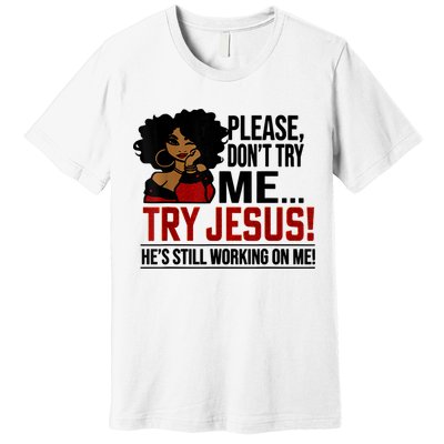 Please Don't Try Me Try Jesus He's Still Working On Me Funny Premium T-Shirt