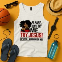 Please Don't Try Me Try Jesus He's Still Working On Me Funny Tank Top