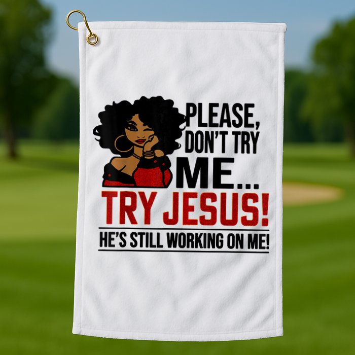 Please Don't Try Me Try Jesus He's Still Working On Me Funny Golf Towel