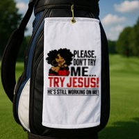 Please Don't Try Me Try Jesus He's Still Working On Me Funny Golf Towel