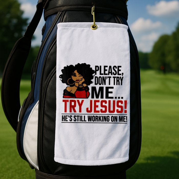 Please Don't Try Me Try Jesus He's Still Working On Me Funny Golf Towel