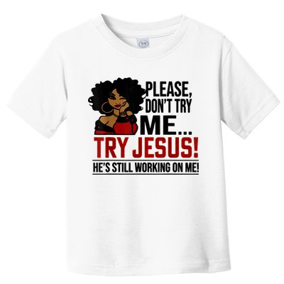 Please Don't Try Me Try Jesus He's Still Working On Me Funny Toddler T-Shirt