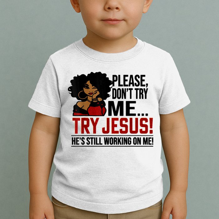 Please Don't Try Me Try Jesus He's Still Working On Me Funny Toddler T-Shirt