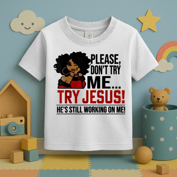Please Don't Try Me Try Jesus He's Still Working On Me Funny Toddler T-Shirt