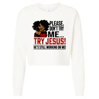 Please Don't Try Me Try Jesus He's Still Working On Me Funny Cropped Pullover Crew