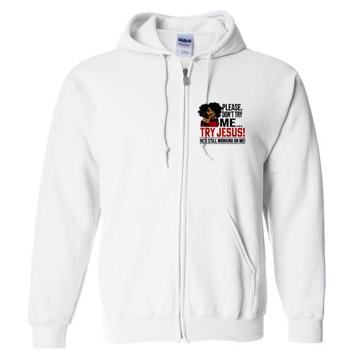 Please Don't Try Me Try Jesus He's Still Working On Me Funny Full Zip Hoodie