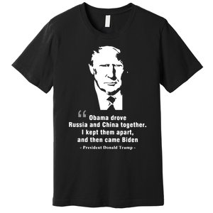 President Donald Trump Obama Drove Russia And China Together I Kept Them Apart A Premium T-Shirt