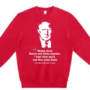 President Donald Trump Obama Drove Russia And China Together I Kept Them Apart A Premium Crewneck Sweatshirt