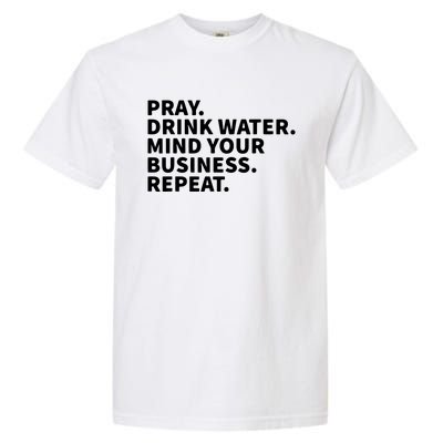 Pray Drink Water Mind Your Business Repeat Garment-Dyed Heavyweight T-Shirt