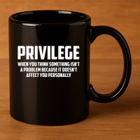 Privilege Definition When It Doesn't Affect You Personally 11oz C Handle Ceramic Mug