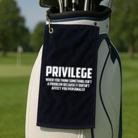 Privilege Definition When It Doesn't Affect You Personally Golf Towel