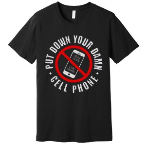 Put Down Your Damn Cell Phone No Cell Phone Premium T-Shirt