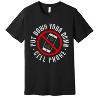 Put Down Your Damn Cell Phone No Cell Phone Premium T-Shirt