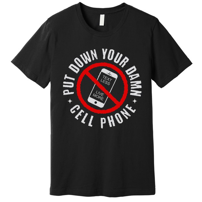 Put Down Your Damn Cell Phone No Cell Phone Premium T-Shirt