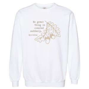 Philosopher Epictetus No Great Thing Is Created Suddenly Garment-Dyed Sweatshirt