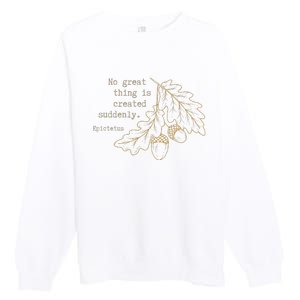 Philosopher Epictetus No Great Thing Is Created Suddenly Premium Crewneck Sweatshirt