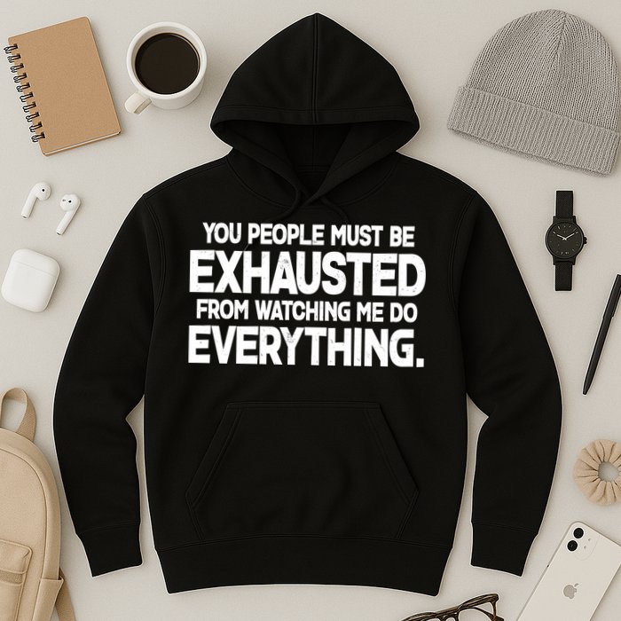 People Must Be Exhausted From Watching Me Do Everything Hoodie