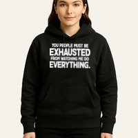 People Must Be Exhausted From Watching Me Do Everything Hoodie