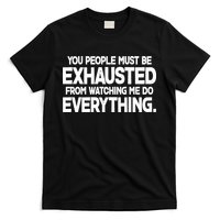 People Must Be Exhausted From Watching Me Do Everything T-Shirt