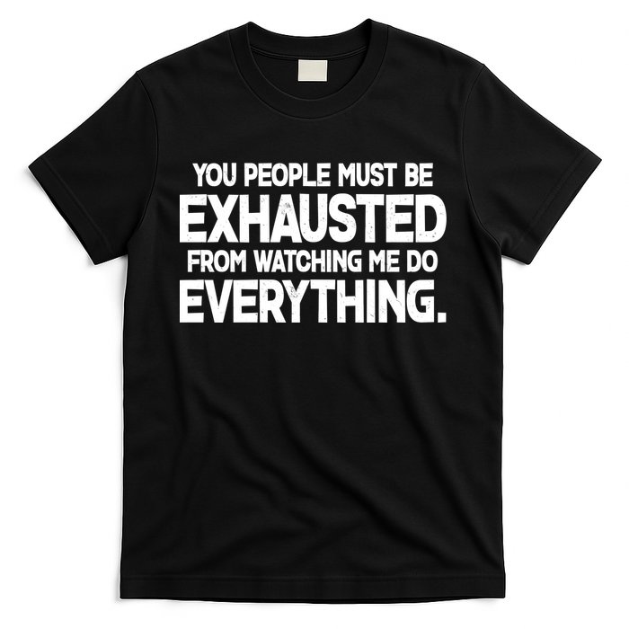 People Must Be Exhausted From Watching Me Do Everything T-Shirt