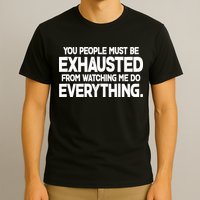 People Must Be Exhausted From Watching Me Do Everything T-Shirt