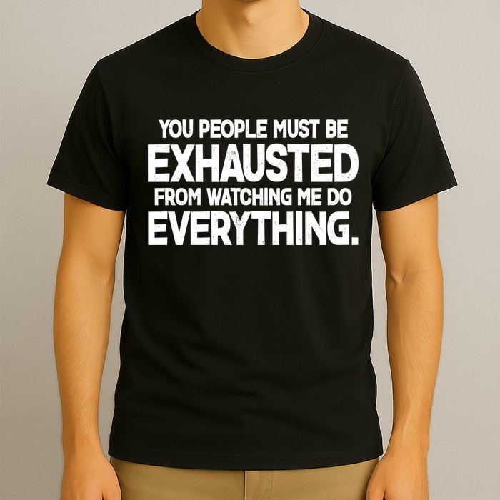 People Must Be Exhausted From Watching Me Do Everything T-Shirt