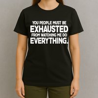 People Must Be Exhausted From Watching Me Do Everything T-Shirt