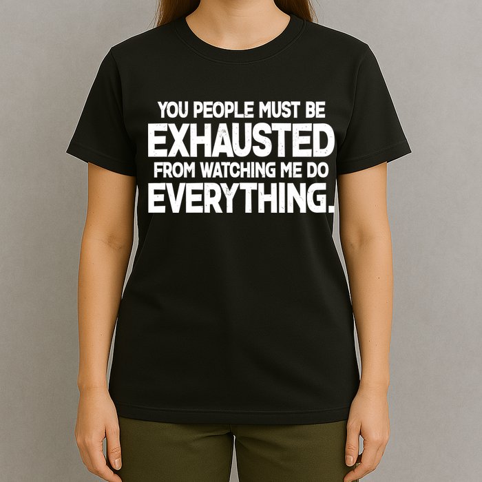 People Must Be Exhausted From Watching Me Do Everything T-Shirt