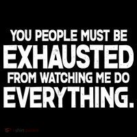 People Must Be Exhausted From Watching Me Do Everything Tall T-Shirt