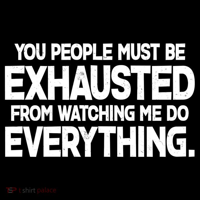 People Must Be Exhausted From Watching Me Do Everything Tall T-Shirt