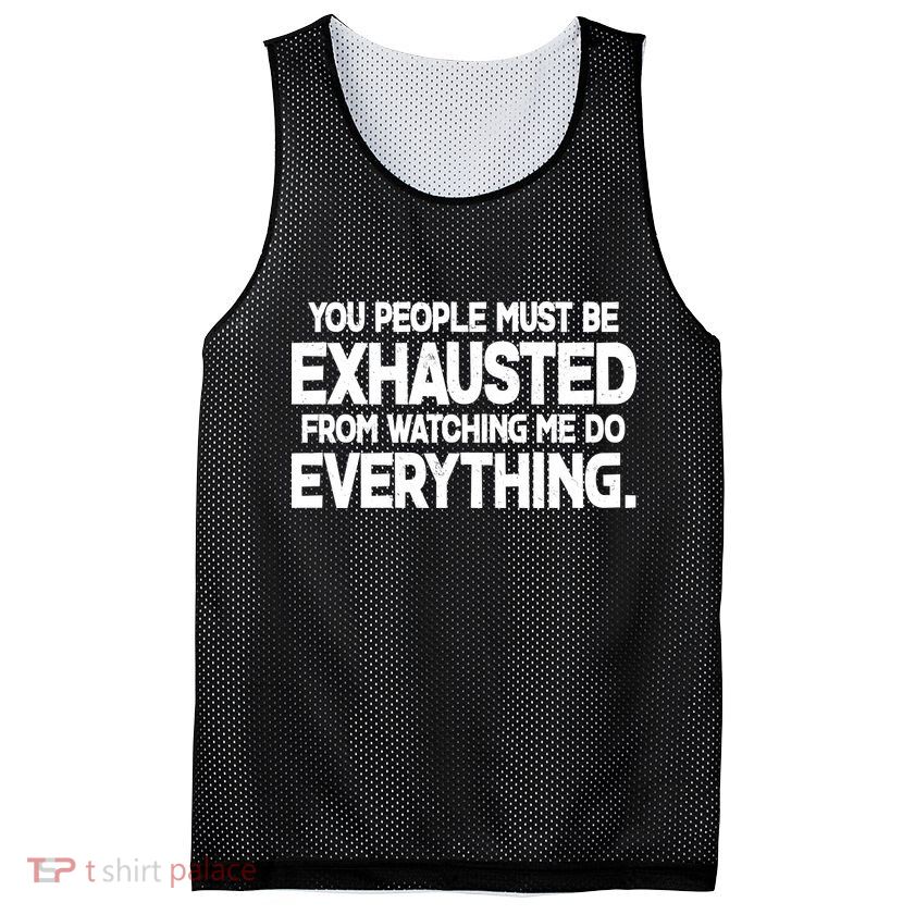 People Must Be Exhausted From Watching Me Do Everything Mesh Reversible Basketball Jersey Tank