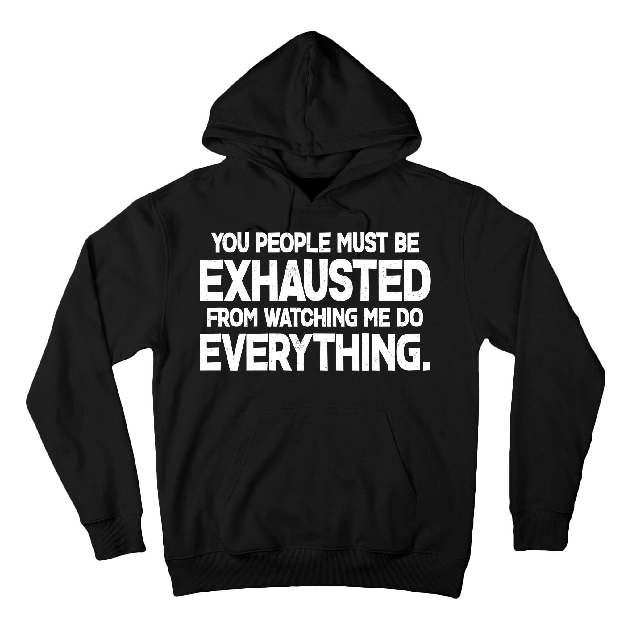 People Must Be Exhausted From Watching Me Do Everything Tall Hoodie