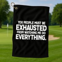 People Must Be Exhausted From Watching Me Do Everything Golf Towel