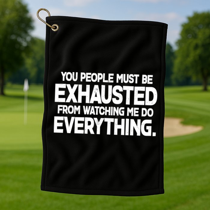 People Must Be Exhausted From Watching Me Do Everything Golf Towel