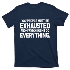 People Must Be Exhausted From Watching Me Do Everything T-Shirt