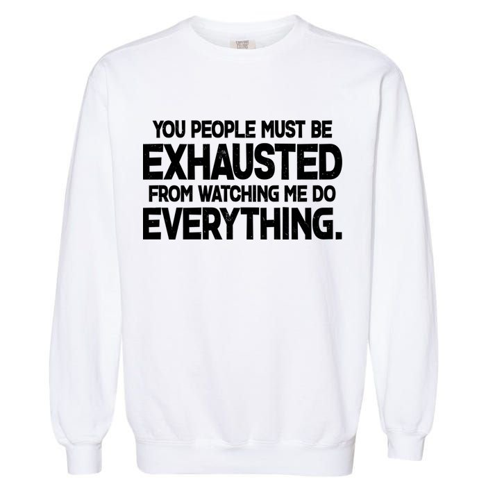 People Must Be Exhausted From Watching Me Do Everything Garment-Dyed Sweatshirt