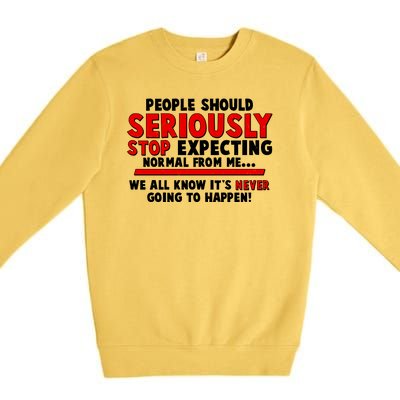 People Should Seriously Stop Expecting Normal From Me Premium Crewneck Sweatshirt