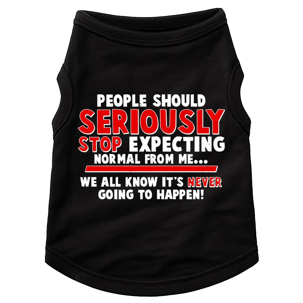 People Should Seriously Stop Expecting Normal From Me Doggie Tank